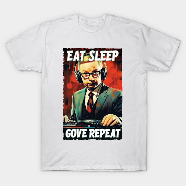 Eat Sleep Gove Repeat - Michael Gove DJ T-Shirt by Dazed Pig